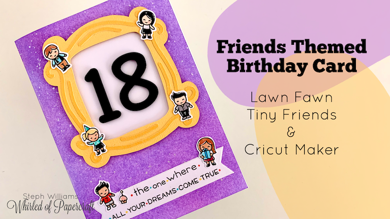 Friends Themed Birthday Card | Lawn Fawn Tiny Friends & Cricut Maker